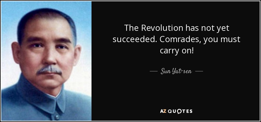 quote-the-revolution-has-not-yet-succeeded-comrades-you-must-carry-on-sun-yat-sen-104-86-64.jpg